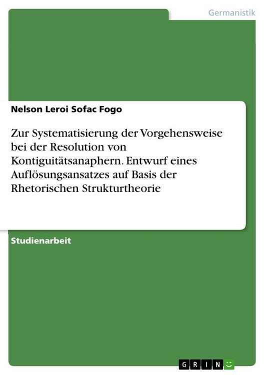 Produktbild: Zur Systematisierung der Vorgehensweise bei der Resolution von Kontiguit&auml;tsanaphern. Entwurf eines Aufl&ouml;sungsansatzes auf Basis der Rhetorischen Strukturtheorie