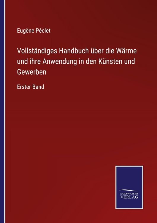 Produktbild: Vollst&auml;ndiges Handbuch &uuml;ber die W&auml;rme und ihre Anwendung in den K&uuml;nsten und Gewerben