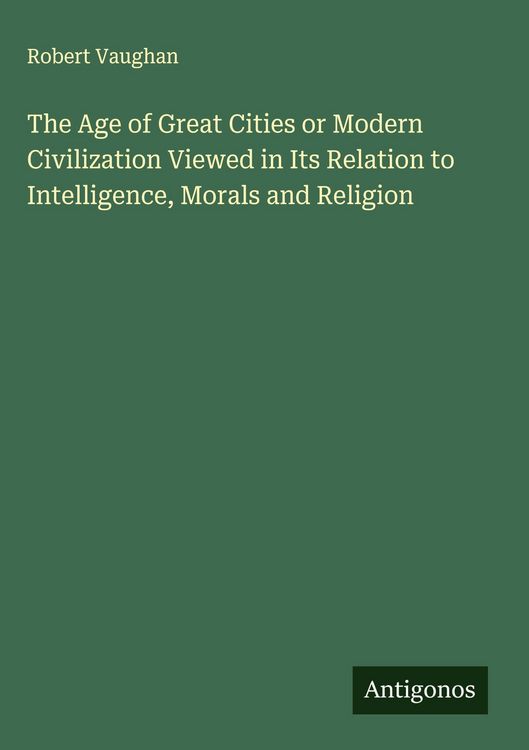 Produktbild: The Age of Great Cities or Modern Civilization Viewed in Its Relation to Intelligence, Morals and Religion