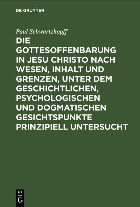 Produktbild: Die Gottesoffenbarung in Jesu Christo nach Wesen, Inhalt und Grenzen, unter dem geschichtlichen, psychologischen und dogmatischen Gesichtspunkte prinz
