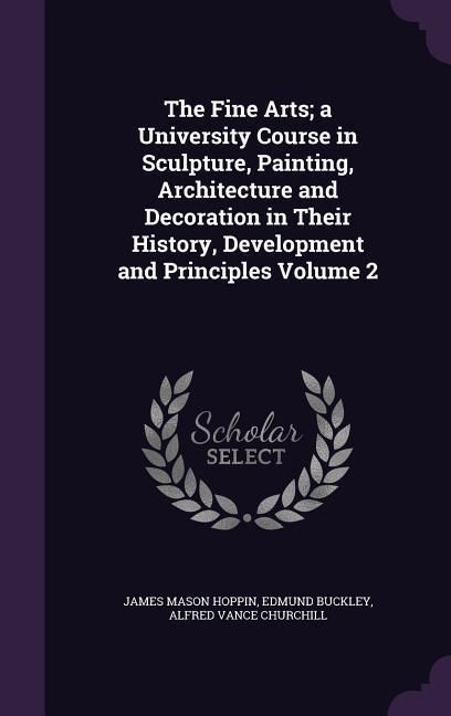 Produktbild: The Fine Arts; a University Course in Sculpture, Painting, Architecture and Decoration in Their History, Development and Principles Volume 2