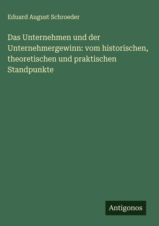 Produktbild: Das Unternehmen und der Unternehmergewinn: vom historischen, theoretischen und praktischen Standpunkte