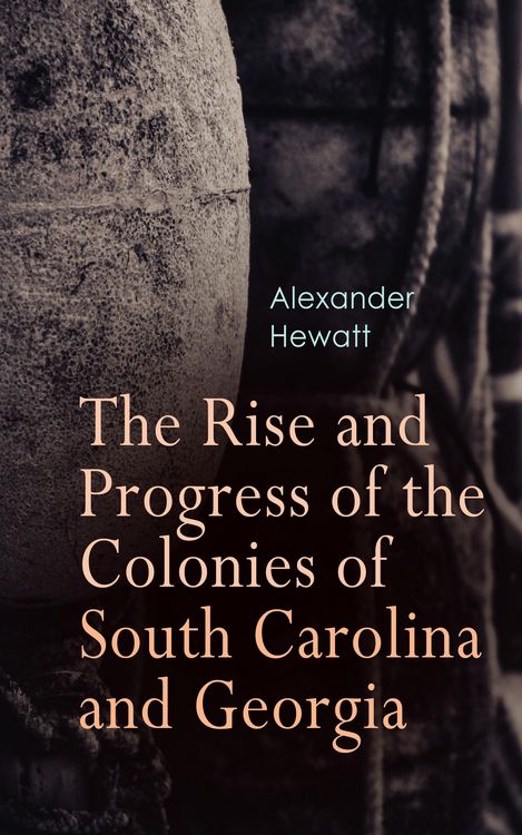 Produktbild: The Rise and Progress of the Colonies of South Carolina and Georgia