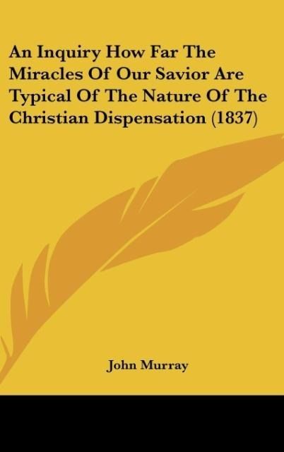 Produktbild: An Inquiry How Far The Miracles Of Our Savior Are Typical Of The Nature Of The Christian Dispensation (1837)