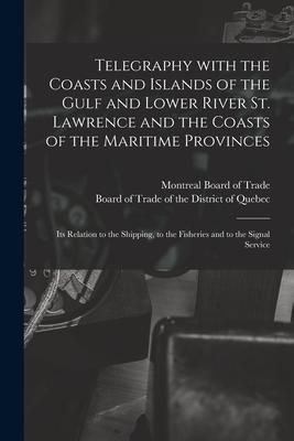 Produktbild: Telegraphy With the Coasts and Islands of the Gulf and Lower River St. Lawrence and the Coasts of the Maritime Provinces [microform]: Its Relation to
