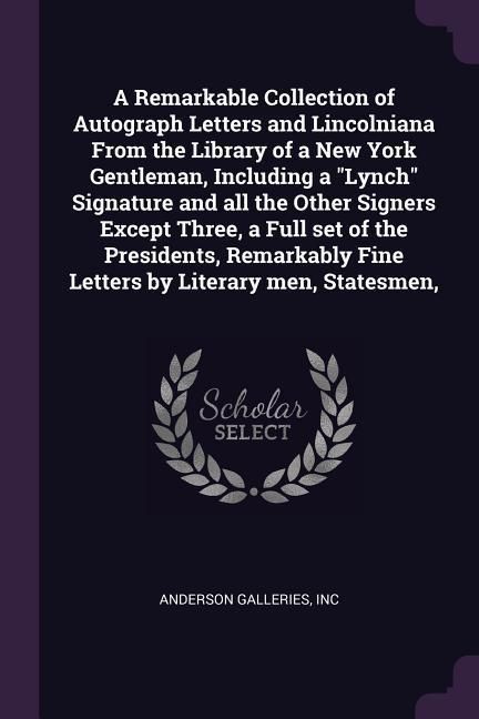Produktbild: A Remarkable Collection of Autograph Letters and Lincolniana From the Library of a New York Gentleman, Including a "Lynch" Signature and all the Other