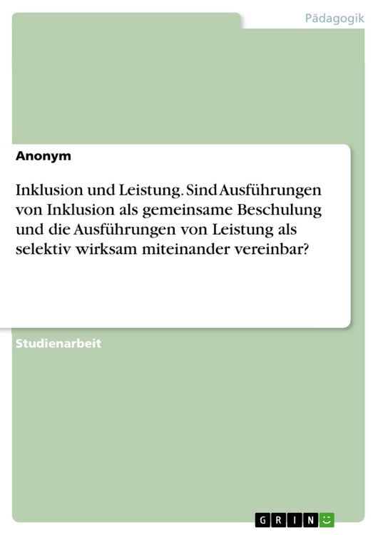 Produktbild: Inklusion und Leistung. Sind Ausf&uuml;hrungen von Inklusion als gemeinsame Beschulung und die Ausf&uuml;hrungen von Leistung als selektiv wirksam miteinander v
