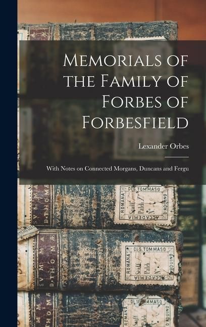 Produktbild: Memorials of the Family of Forbes of Forbesfield; With Notes on Connected Morgans, Duncans and Fergu