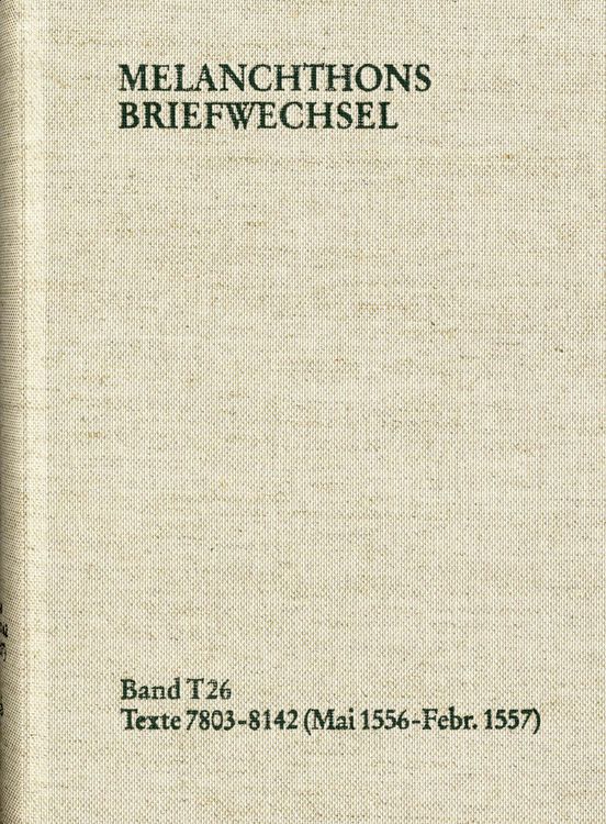 Produktbild: Melanchthons Briefwechsel / Band T 26: Texte 7803-8142 (Mai 1556-Februar 1557)