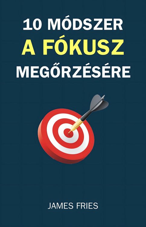 Produktbild: 10 M&oacute;dszer A F&oacute;kusz Megorz&eacute;s&eacute;re