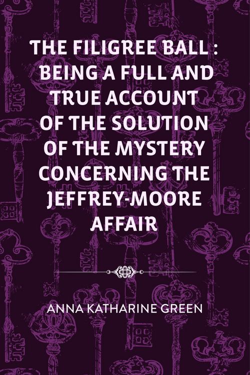 Produktbild: The Filigree Ball : Being a full and true account of the solution of the mystery concerning the Jeffrey-Moore affair