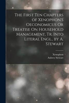 Produktbild: The First Ten Chapters of Xenophon's Oeconomicus Or Treatise On Household Management, Tr. Into Literal Engl., by A. Stewart