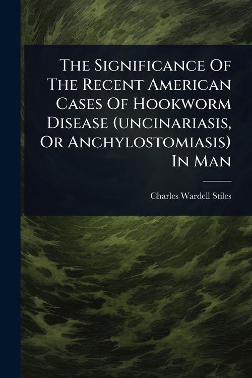 Produktbild: The Significance Of The Recent American Cases Of Hookworm Disease (uncinariasis, Or Anchylostomiasis) In Man