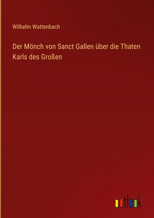 Produktbild: Der M&ouml;nch von Sanct Gallen &uuml;ber die Thaten Karls des Gro&szlig;en