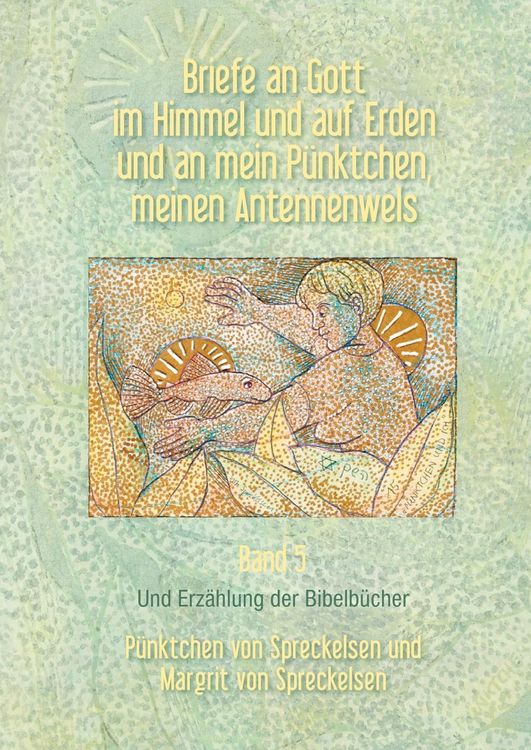 Produktbild: Briefe an Gott im Himmel und auf Erden und an mein P&uuml;nktchen, meinen Antennenwels und Erz&auml;hlung der Bibelb&uuml;cher- Band 5