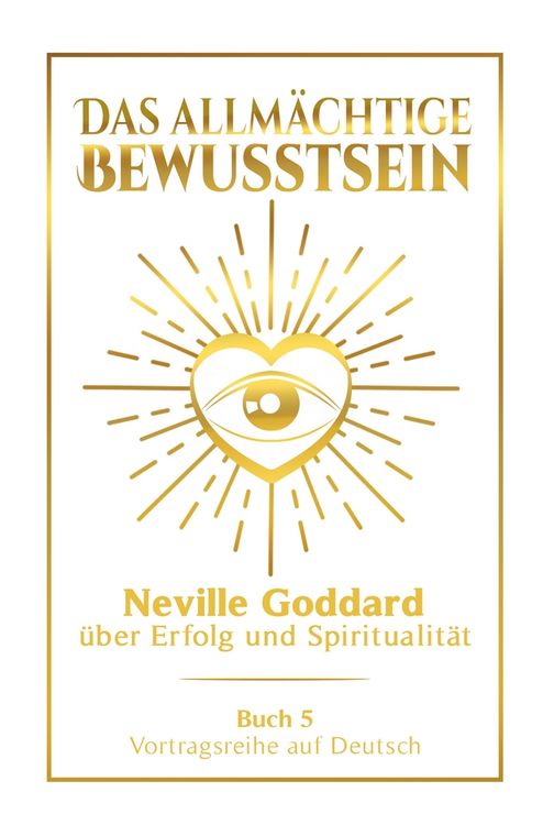 Produktbild: Das allm&auml;chtige Bewusstsein: Neville Goddard &uuml;ber Erfolg und Spiritualit&auml;t - Buch 5 - Vortragsreihe auf Deutsch