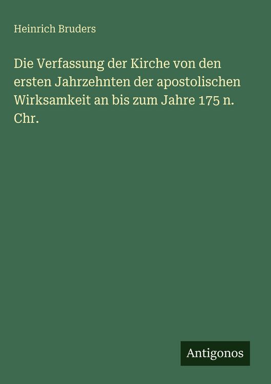 Produktbild: Die Verfassung der Kirche von den ersten Jahrzehnten der apostolischen Wirksamkeit an bis zum Jahre 175 n. Chr.