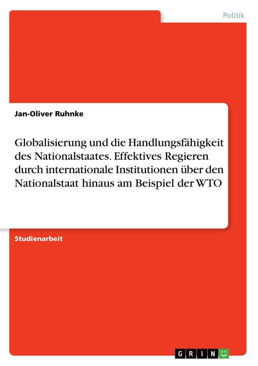Produktbild: Globalisierung und die Handlungsf&auml;higkeit des Nationalstaates. Effektives Regieren durch internationale Institutionen &uuml;ber den Nationalstaat hinaus am Beispiel der WTO