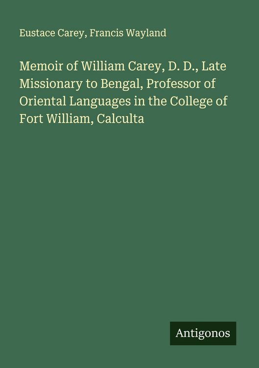 Produktbild: Memoir of William Carey, D. D., Late Missionary to Bengal, Professor of Oriental Languages in the College of Fort William, Calculta