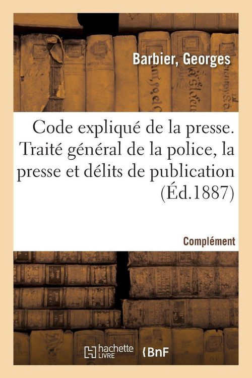 Produktbild: Code expliqu&eacute; de la presse. Trait&eacute; g&eacute;n&eacute;ral de la police de la presse et des d&eacute;lits de publication