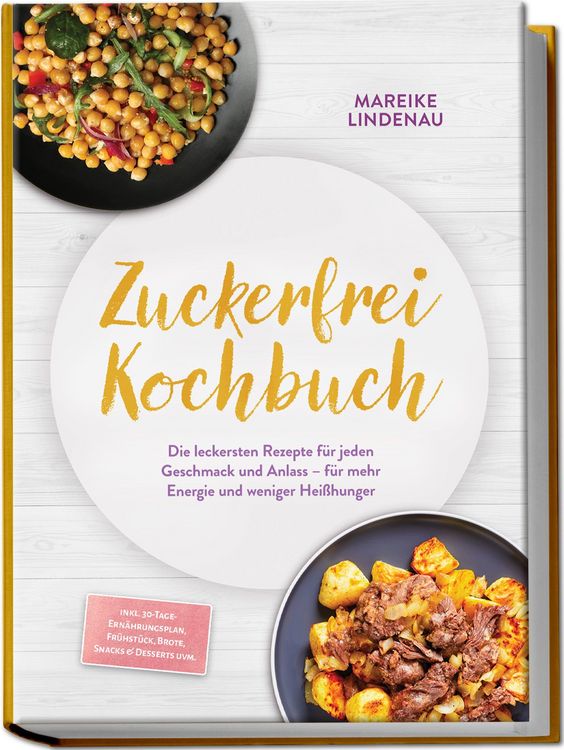 Produktbild: Zuckerfrei Kochbuch: Die leckersten Rezepte f&uuml;r jeden Geschmack und Anlass &ndash; f&uuml;r mehr Energie und weniger Hei&szlig;hunger &ndash; inkl. 30-Tage-Ern&auml;hrungsplan, Fr&uuml;hst&uuml;ck, Brote, Snacks & Desserts uvm.