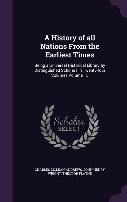 Produktbild: A History of all Nations From the Earliest Times: Being a Universal Historical Library by Distinguished Scholars in Twenty-four Volumes Volume 15