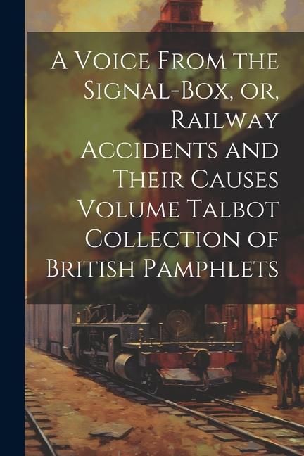 Produktbild: A Voice From the Signal-box, or, Railway Accidents and Their Causes Volume Talbot Collection of British Pamphlets
