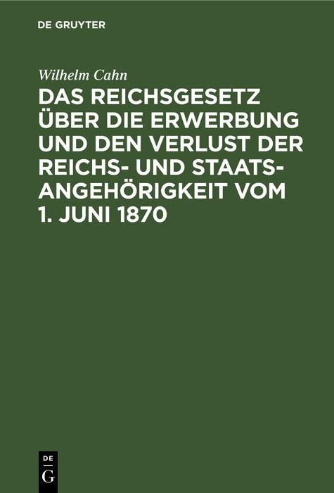 Produktbild: Das Reichsgesetz &uuml;ber die Erwerbung und den Verlust der Reichs- und Staatsangeh&ouml;rigkeit vom 1. Juni 1870