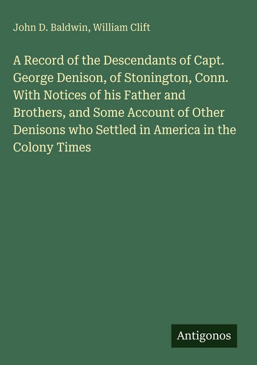 Produktbild: A Record of the Descendants of Capt. George Denison, of Stonington, Conn. With Notices of his Father and Brothers, and Some Account of Other Denisons
