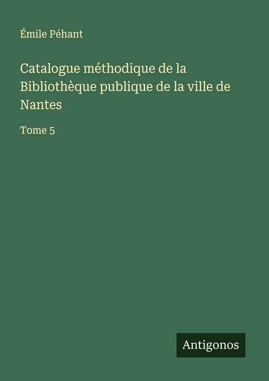 Produktbild: Catalogue m&eacute;thodique de la Biblioth&egrave;que publique de la ville de Nantes