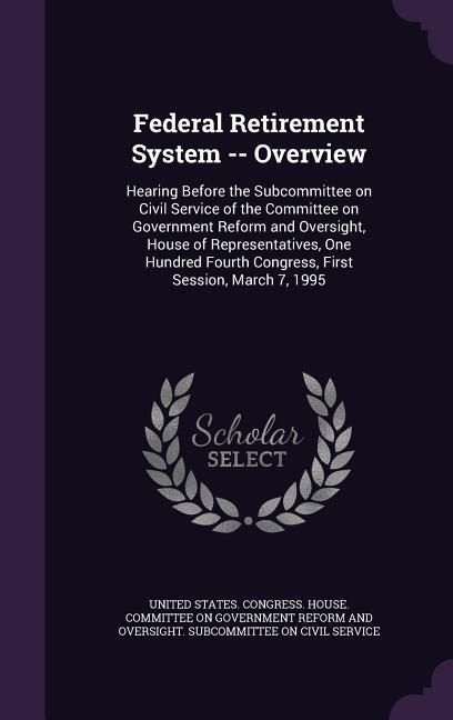 Produktbild: Federal Retirement System -- Overview: Hearing Before the Subcommittee on Civil Service of the Committee on Government Reform and Oversight, House of
