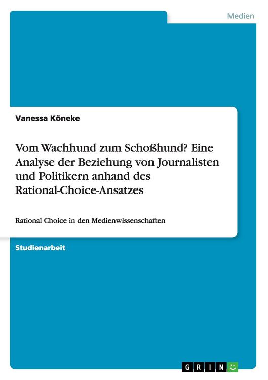 Produktbild: Vom Wachhund zum Scho&szlig;hund? Eine Analyse der Beziehung von Journalisten und Politikern anhand des Rational-Choice-Ansatzes