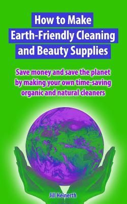 Produktbild: How to Make Earth-Friendly Cleaning and Beauty Supplies: Save money and save the planet by making your own time-saving organic cleaners