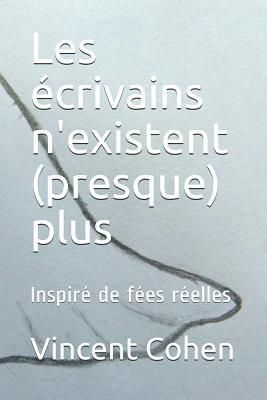 Produktbild: Les &Eacute;crivains n'Existent (Presque) Plus: Inspir&eacute; de F&eacute;es R&eacute;elles