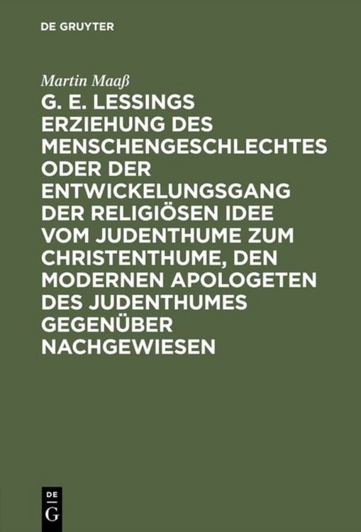 Produktbild: G. E. Lessings Erziehung des Menschengeschlechtes oder der Entwickelungsgang der religi&ouml;sen Idee vom Judenthume zum Christenthume, den modernen Apolog