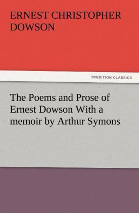 Produktbild: The Poems and Prose of Ernest Dowson With a memoir by Arthur Symons