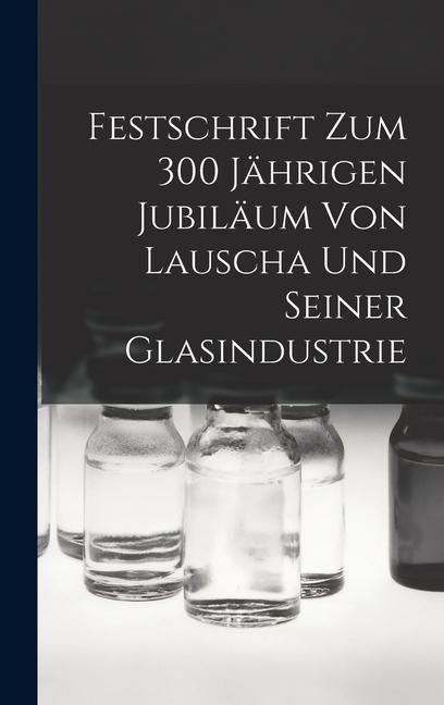 Produktbild: Festschrift Zum 300 J&auml;hrigen Jubil&auml;um Von Lauscha Und Seiner Glasindustrie