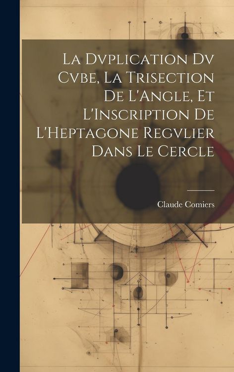 Produktbild: La Dvplication Dv Cvbe, La Trisection De L'Angle, Et L'Inscription De L'Heptagone Regvlier Dans Le Cercle