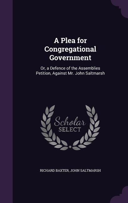 Produktbild: A Plea for Congregational Government: Or, a Defence of the Assemblies Petition, Against Mr. John Saltmarsh