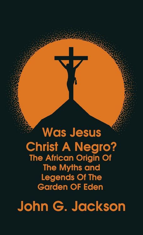 Produktbild: Was Jesus Christ a Negro? and The African Origin of the Myths & Legends of the Garden of Eden The Roman Cookery Book Hardcover