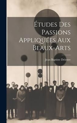 Produktbild: &Eacute;tudes Des Passions Appliqu&eacute;es Aux Beaux-arts