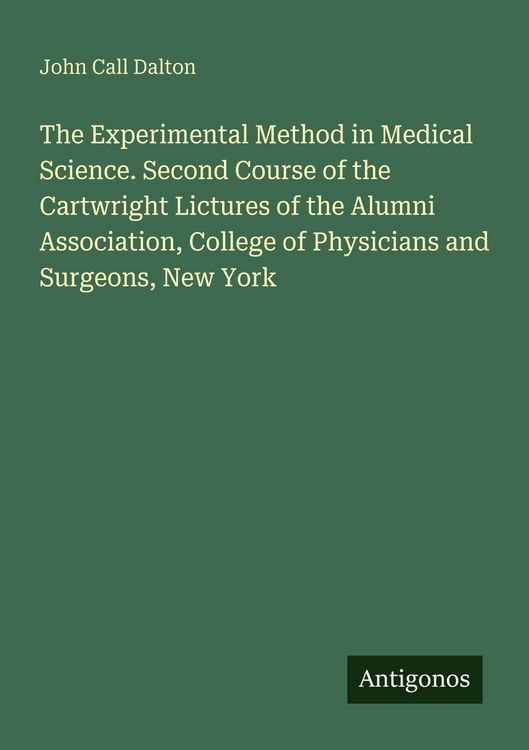 Produktbild: The Experimental Method in Medical Science. Second Course of the Cartwright Lictures of the Alumni Association, College of Physicians and Surgeons, New York