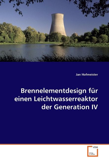 Produktbild: Hofmeister, J: Brennelementdesign f&uuml;r einen Leichtwasserreak