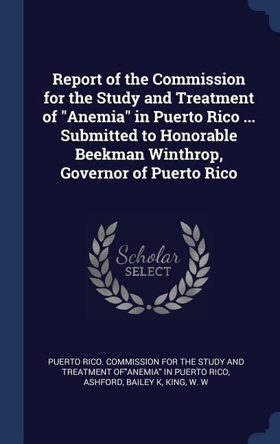 Produktbild: Report of the Commission for the Study and Treatment of "Anemia" in Puerto Rico ... Submitted to Honorable Beekman Winthrop, Governor of Puerto Rico