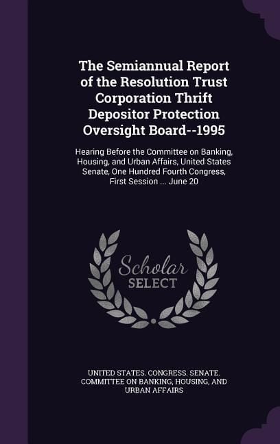 Produktbild: The Semiannual Report of the Resolution Trust Corporation Thrift Depositor Protection Oversight Board--1995: Hearing Before the Committee on Banking,