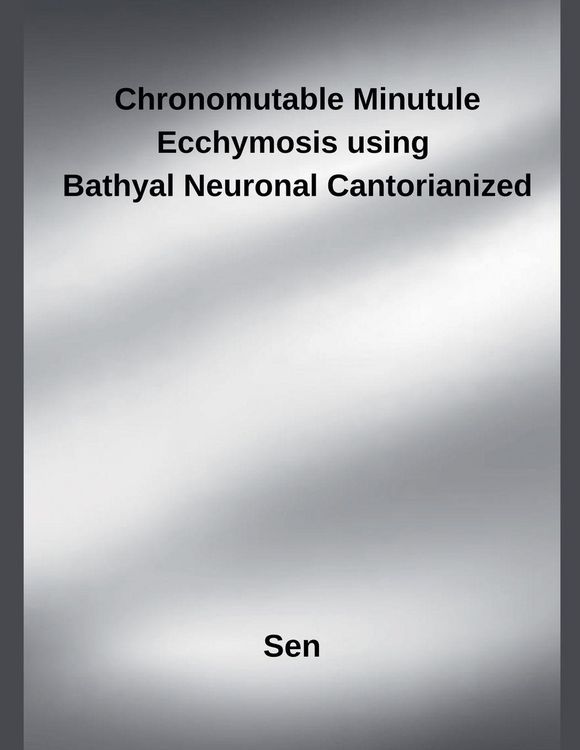 Produktbild: Chronomutable Minutule Ecchymosis using Bathyal Neuronal Cantorianized