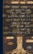 Produktbild: The Descendants of Alfred the Great, King of England, 871-901 A. D., in Direct Line to Emilie and Anne and Sidney W. Farsnworth, Jr.