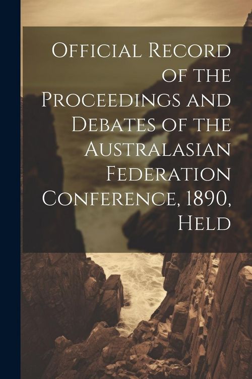 Produktbild: Official Record of the Proceedings and Debates of the Australasian Federation Conference, 1890, Held