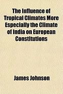 Produktbild: The Influence of Tropical Climates More Especially the Climate of India on European Constitutions