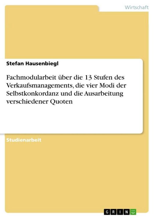 Produktbild: Fachmodularbeit &uuml;ber die 13 Stufen des Verkaufsmanagements, die vier Modi der Selbstkonkordanz und die Ausarbeitung verschiedener Quoten
